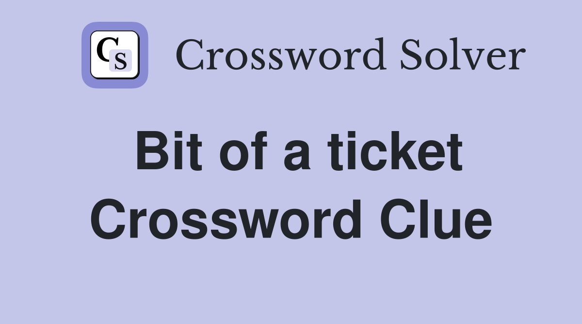 Bit of a ticket Crossword Clue