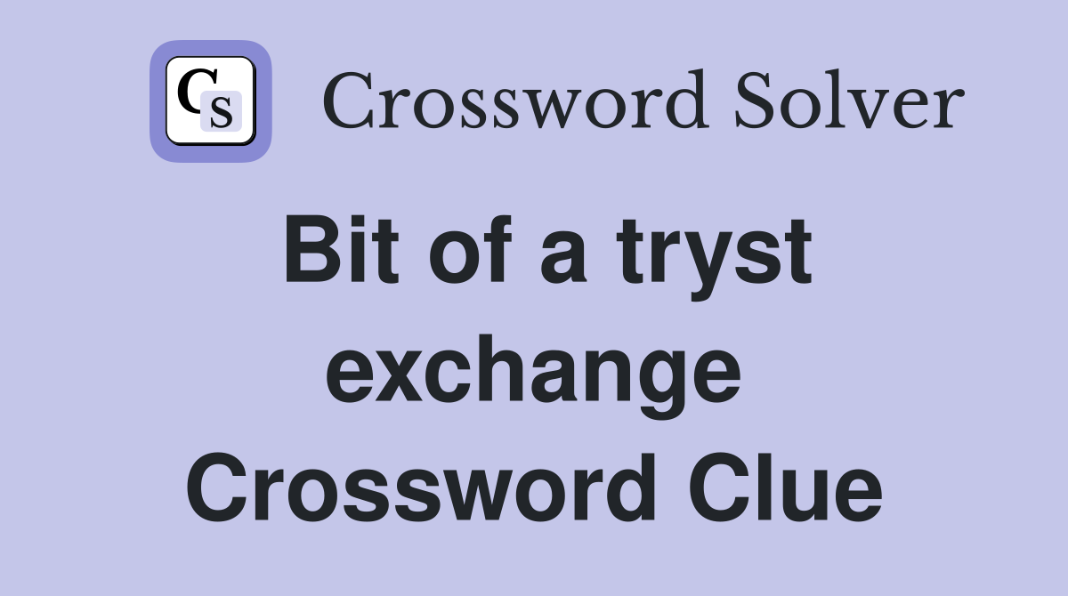 Bit of a tryst exchange Crossword Clue