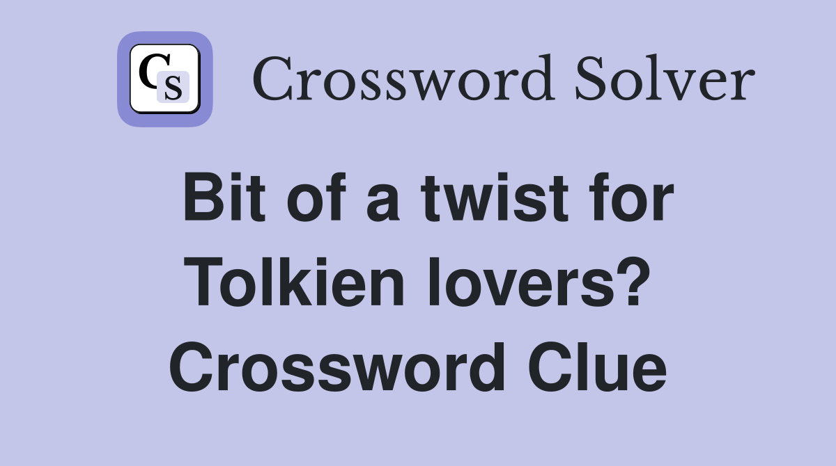 Bit of a twist for Tolkien lovers? Crossword Clue