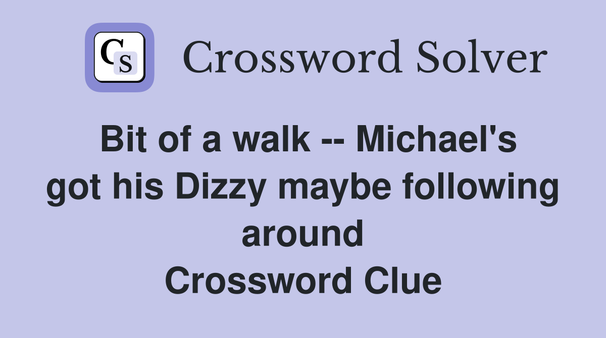 Bit of a walk -- Michael's got his Dizzy maybe following around Crossword Clue