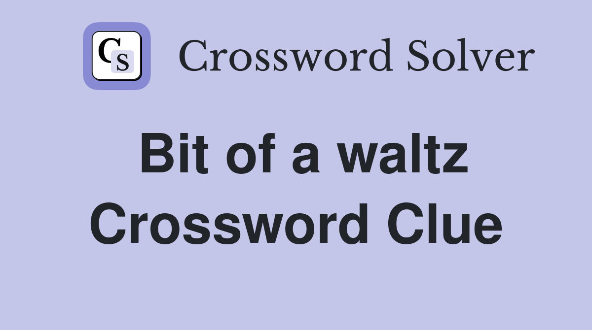 Bit of a waltz Crossword Clue