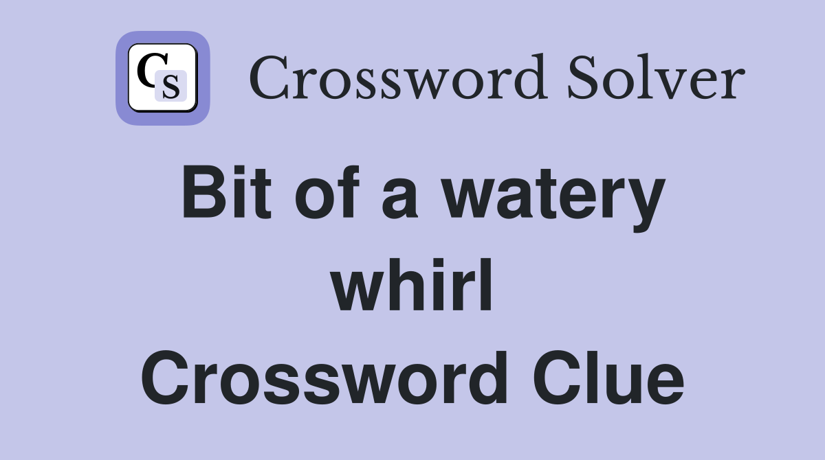 Bit of a watery whirl Crossword Clue