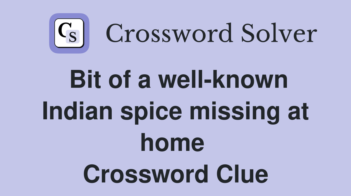 Bit of a well-known Indian spice missing at home  Crossword Clue