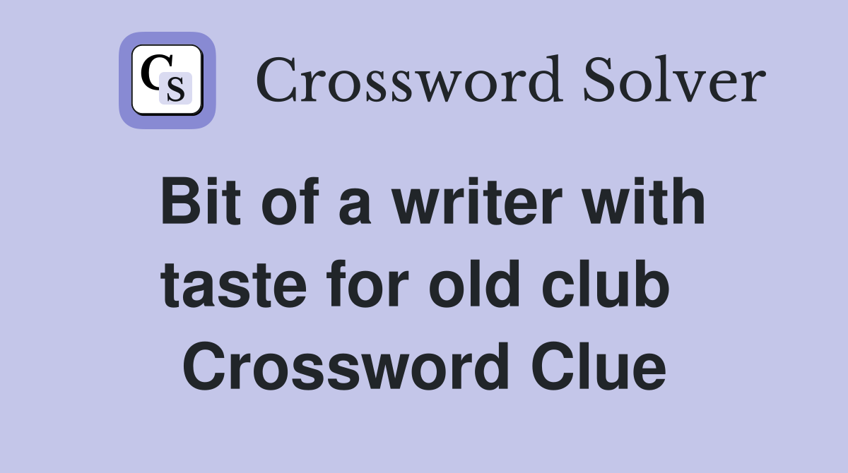 Bit of a writer with taste for old club  Crossword Clue