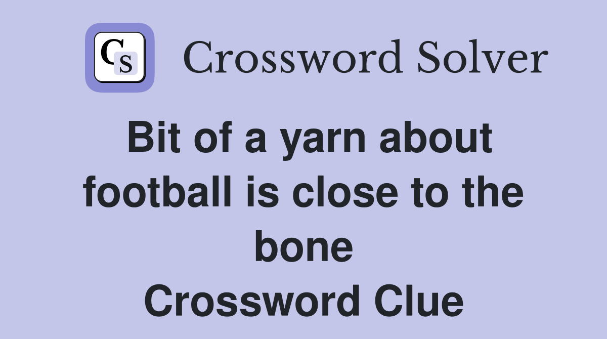 Bit of a yarn about football is close to the bone Crossword Clue