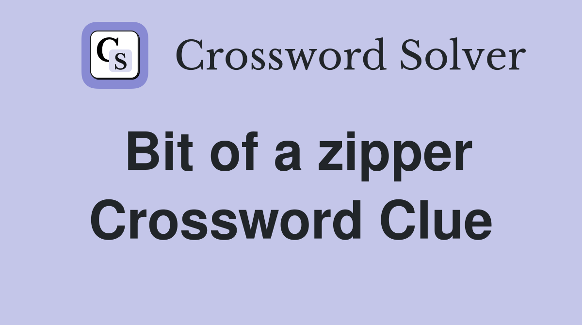 Bit of a zipper Crossword Clue