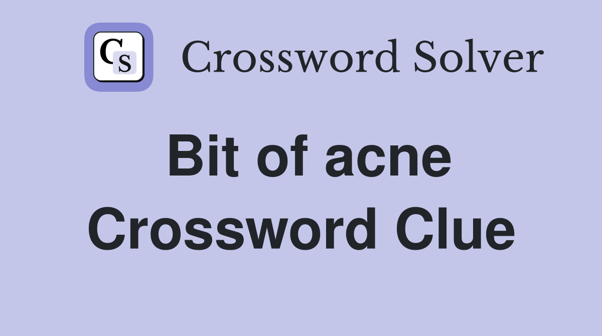 Bit of acne Crossword Clue