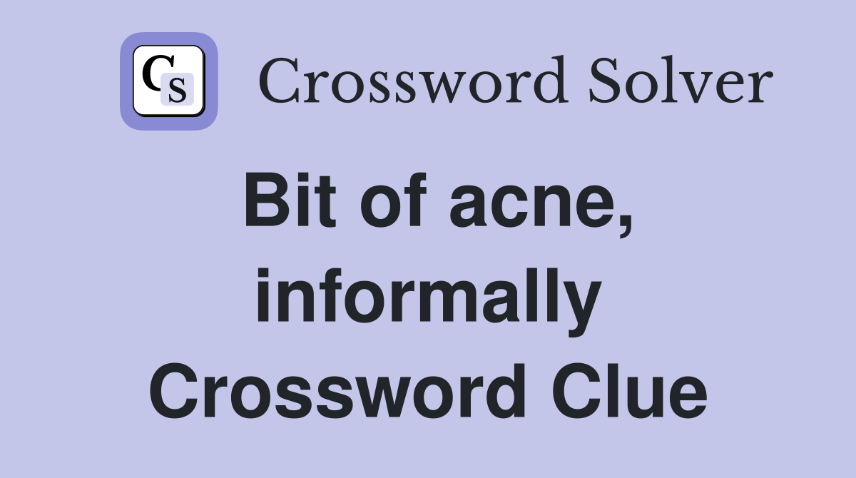 Bit of acne, informally Crossword Clue