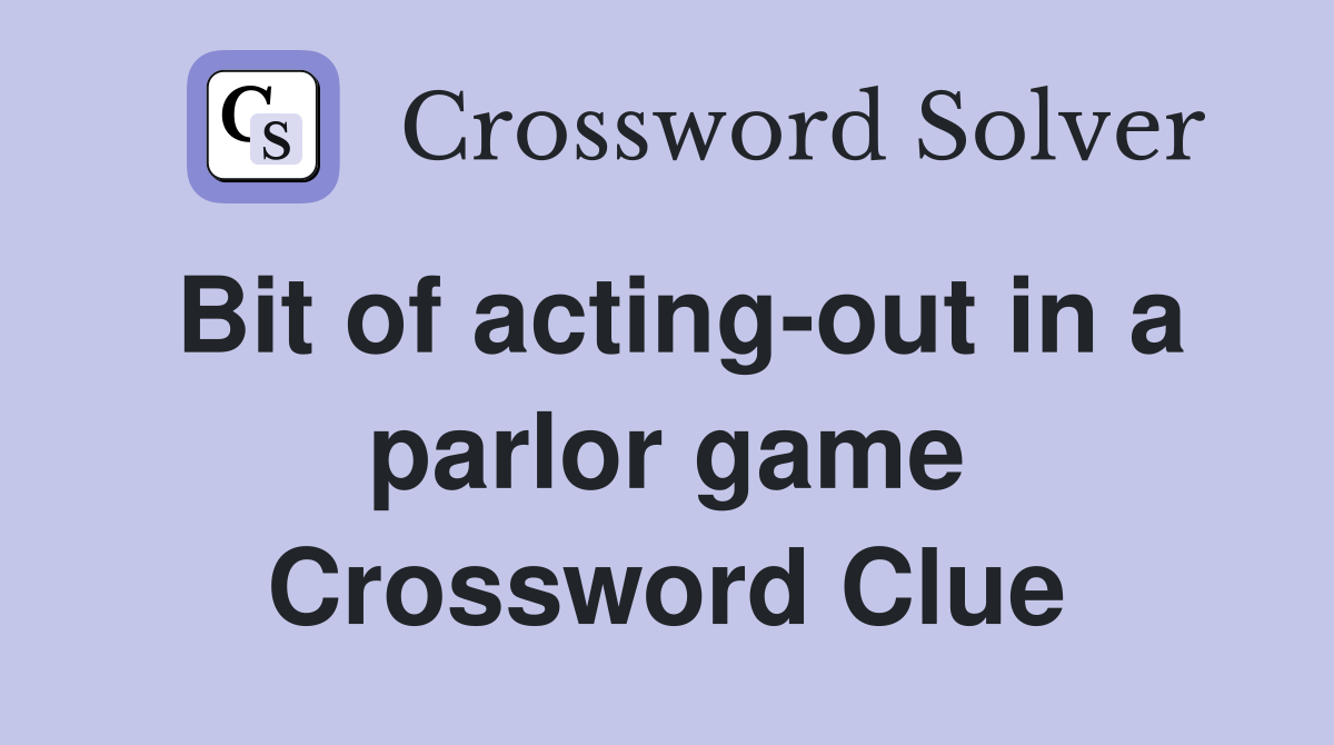 Bit of acting-out in a parlor game Crossword Clue