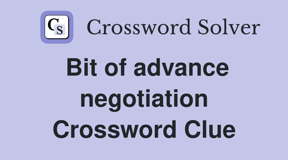 Bit of advance negotiation Crossword Clue