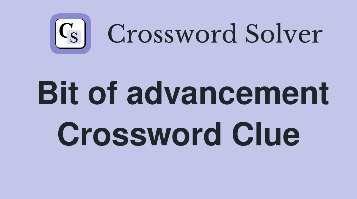 Bit of advancement Crossword Clue
