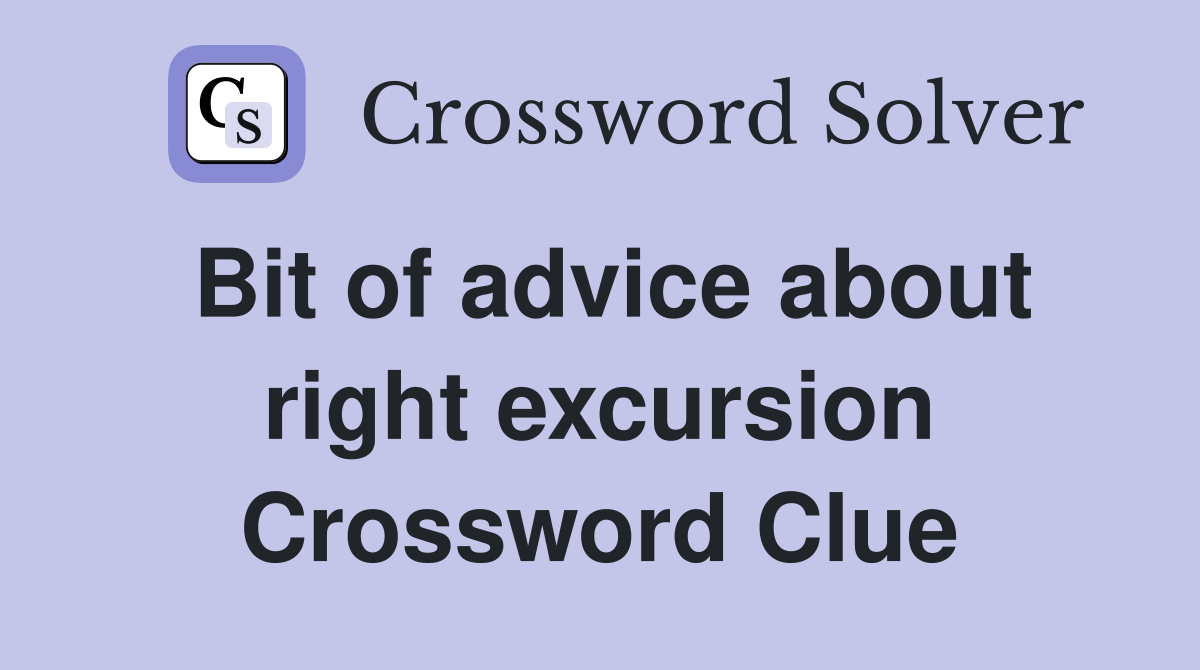 Bit of advice about right excursion Crossword Clue