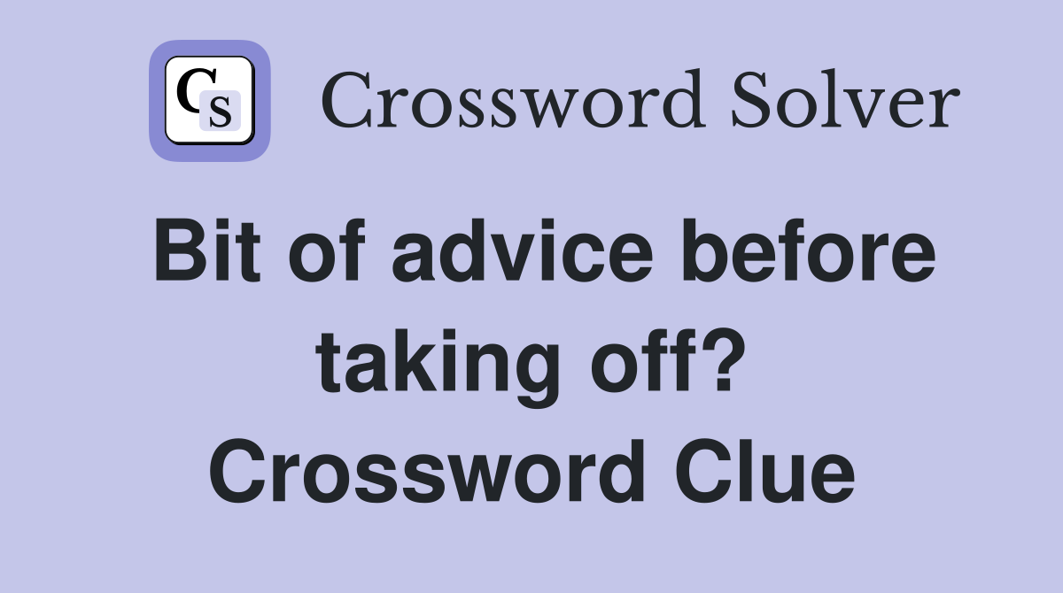 Bit of advice before taking off? Crossword Clue