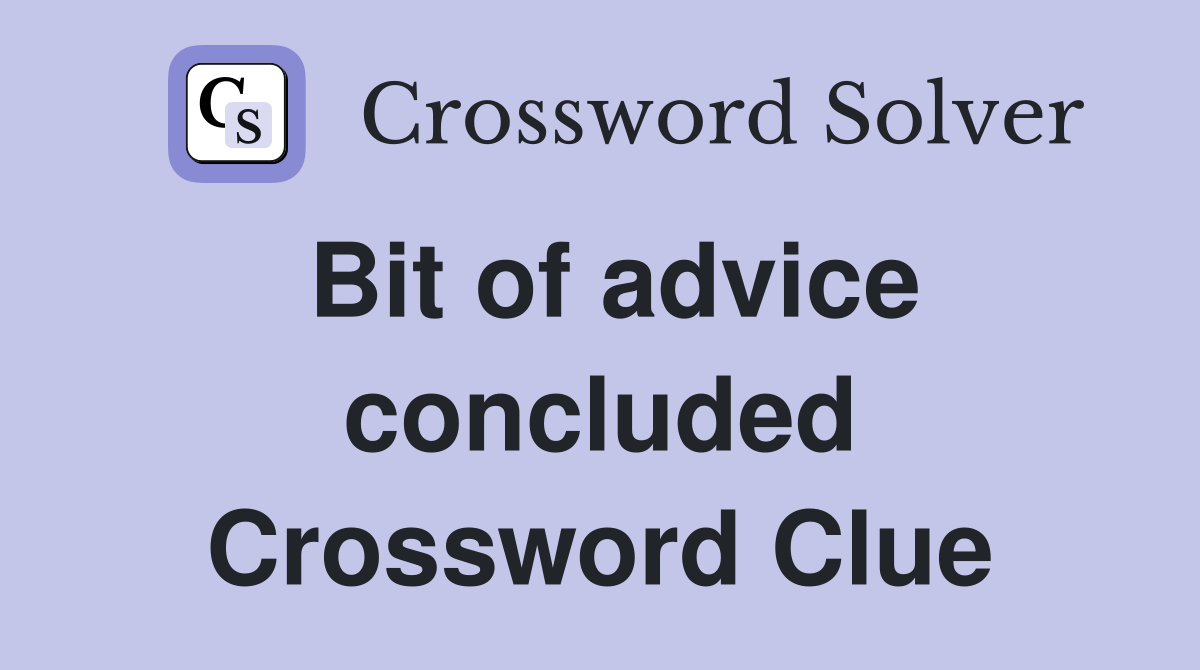 Bit of advice concluded Crossword Clue