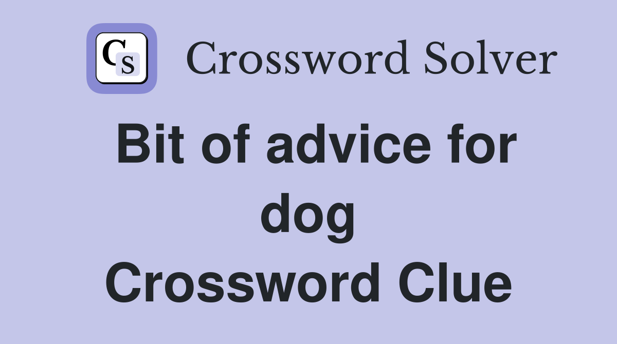 Bit of advice for dog Crossword Clue