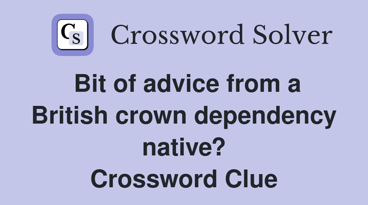 Bit of advice from a British crown dependency native? Crossword Clue