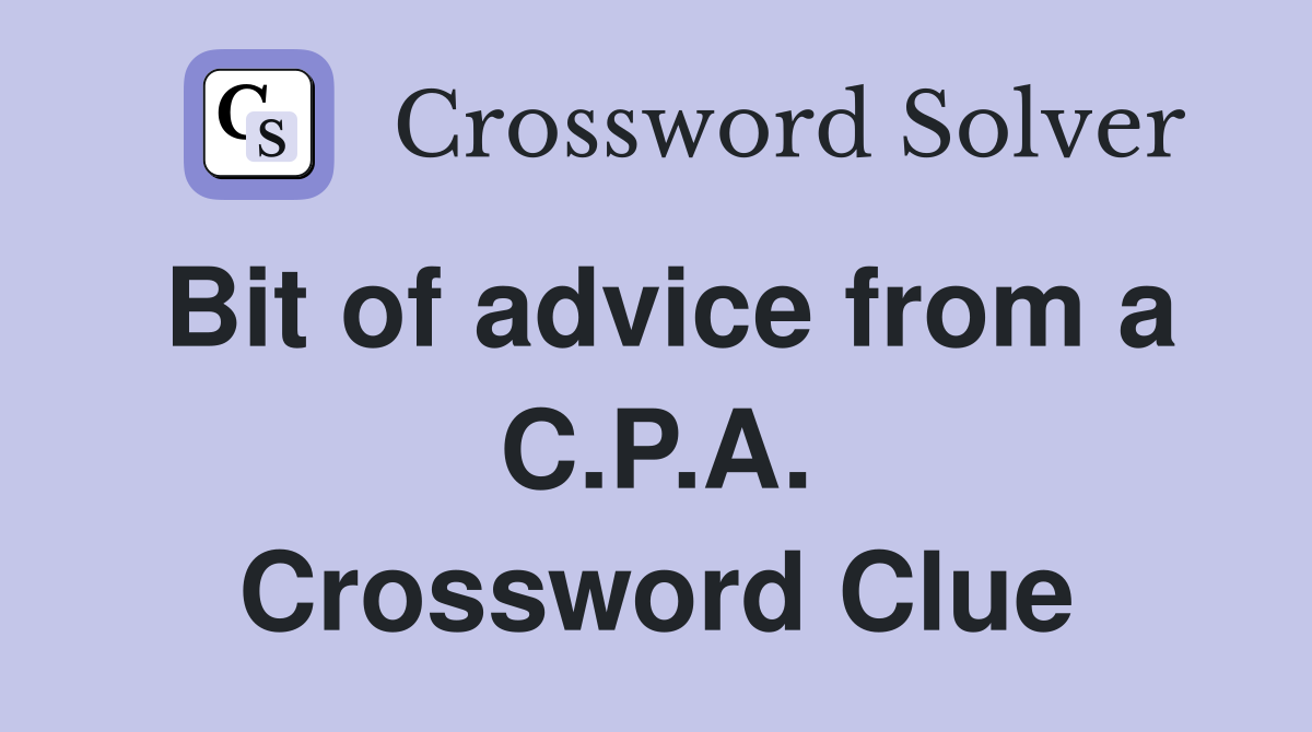 Bit of advice from a C.P.A. Crossword Clue