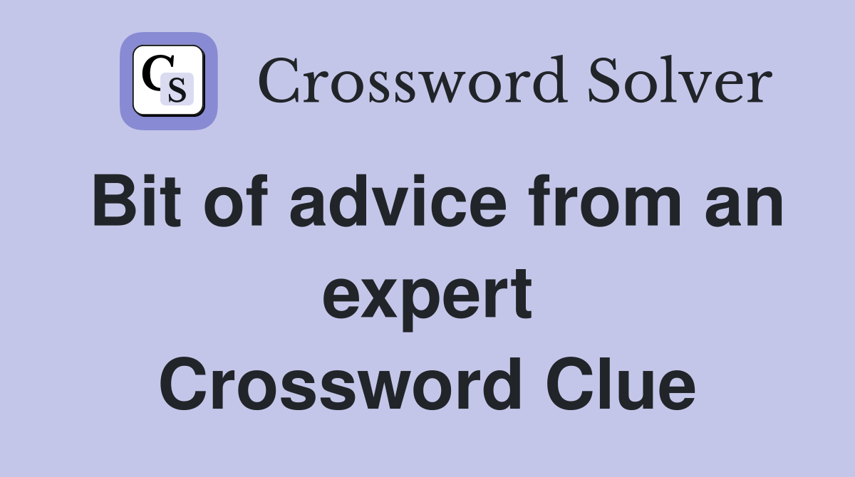 Bit of advice from an expert Crossword Clue