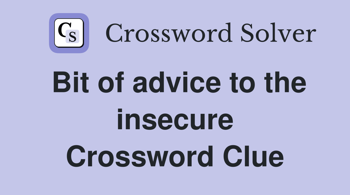 Bit of advice to the insecure Crossword Clue