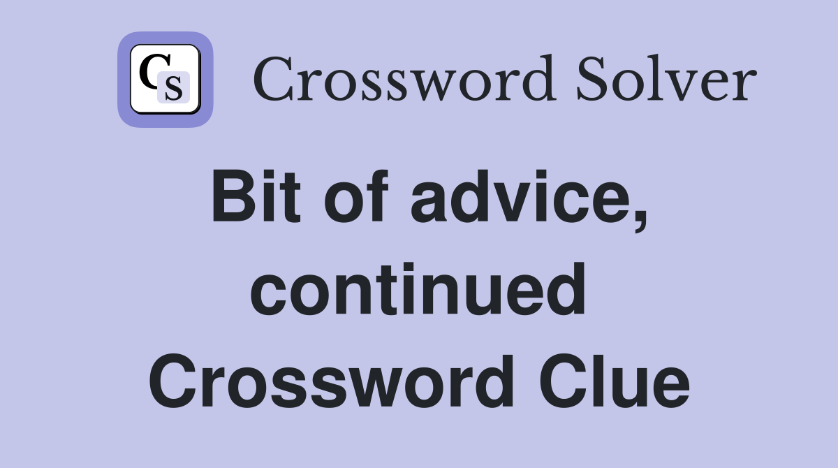 Bit of advice, continued Crossword Clue