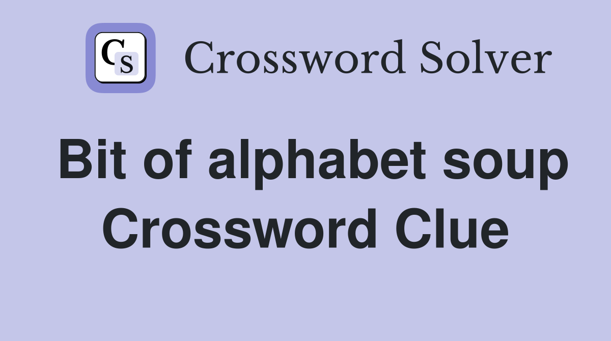 Bit of alphabet soup Crossword Clue
