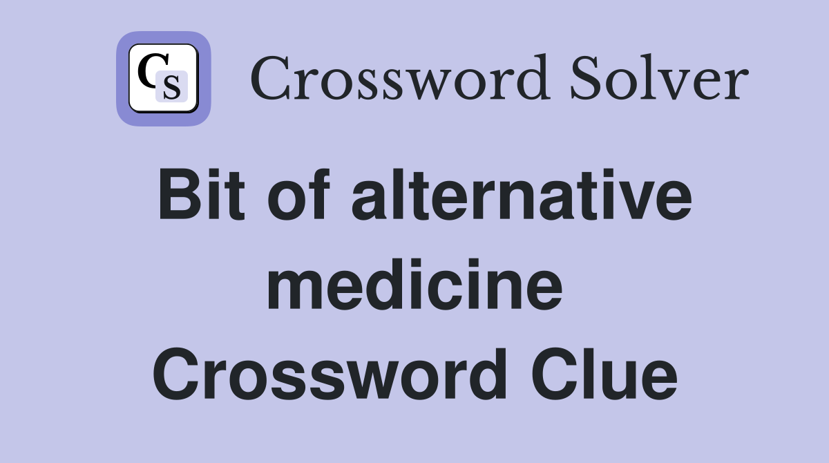 Bit of alternative medicine Crossword Clue