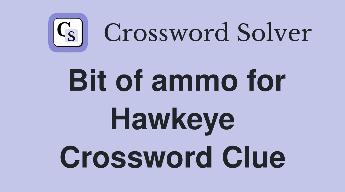 Bit of ammo for Hawkeye Crossword Clue