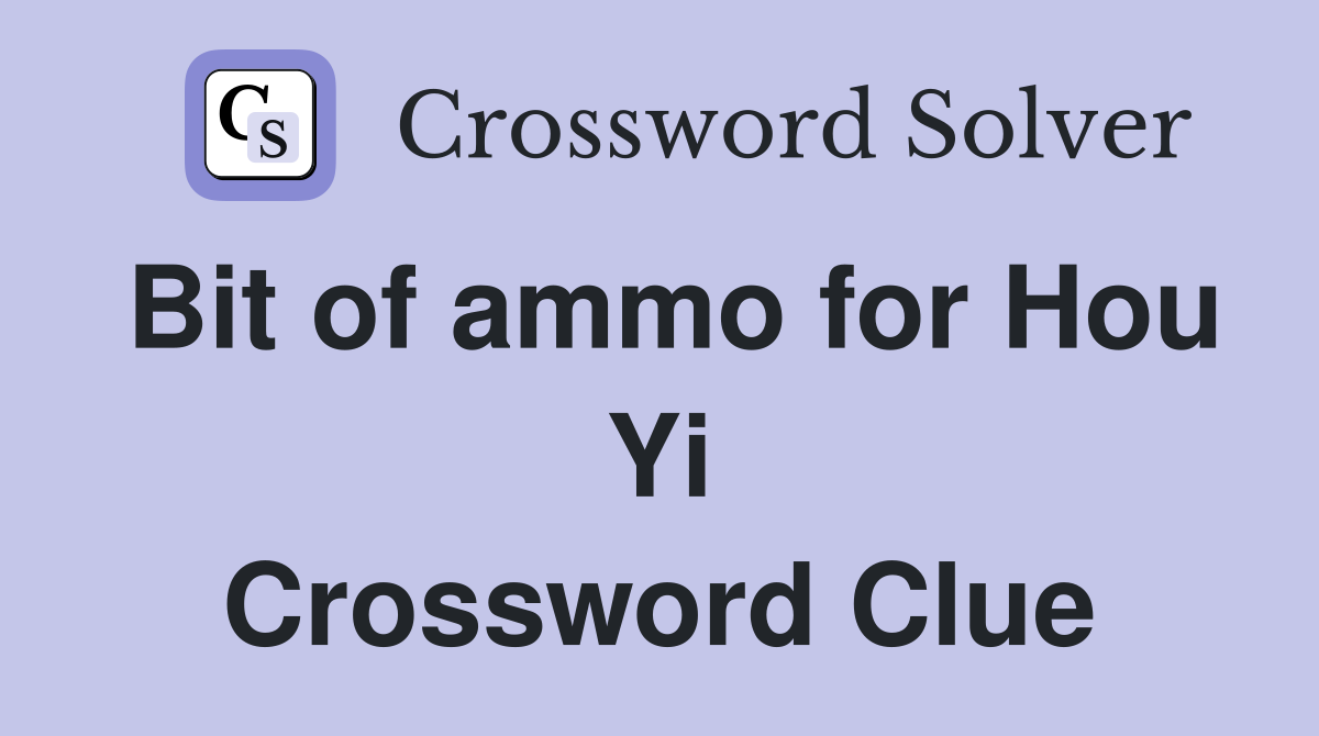 Bit of ammo for Hou Yi Crossword Clue