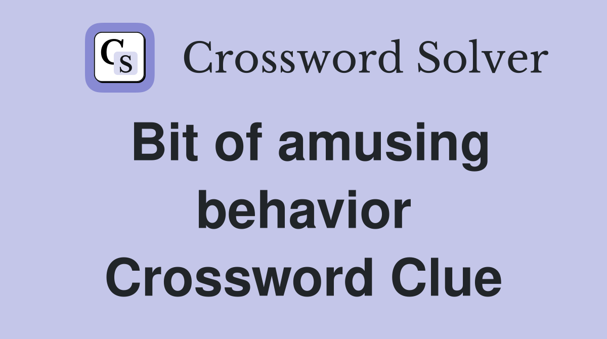 Bit of amusing behavior Crossword Clue