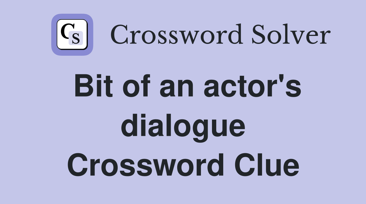Bit of an actor's dialogue Crossword Clue