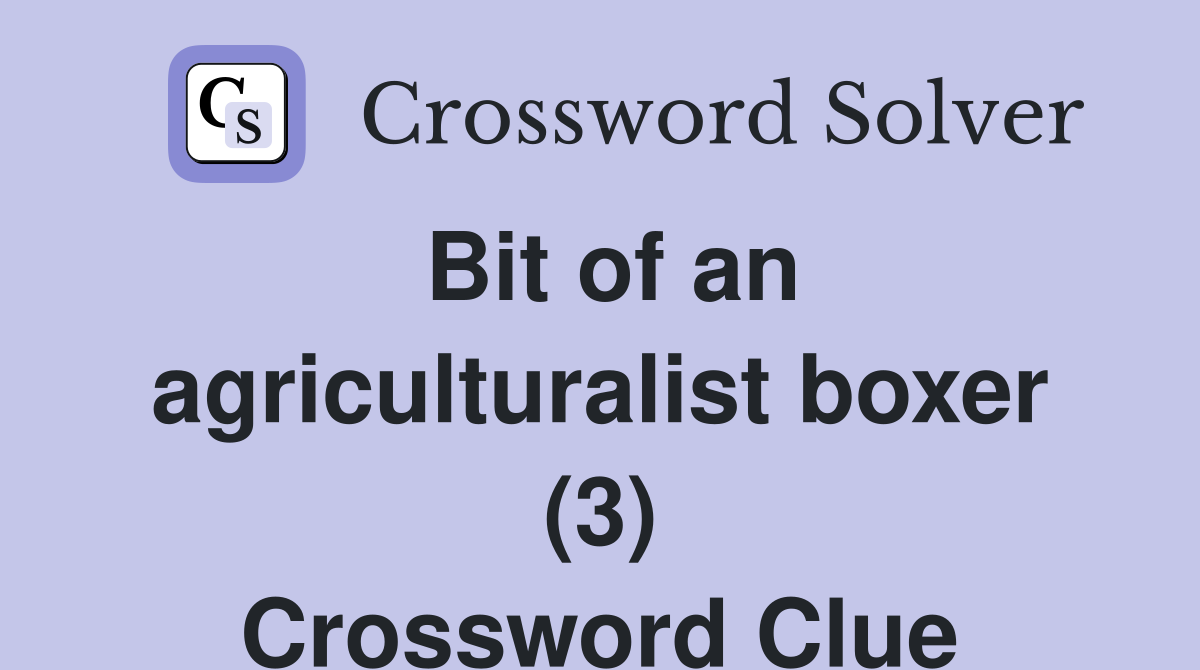 Bit of an agriculturalist boxer (3) Crossword Clue