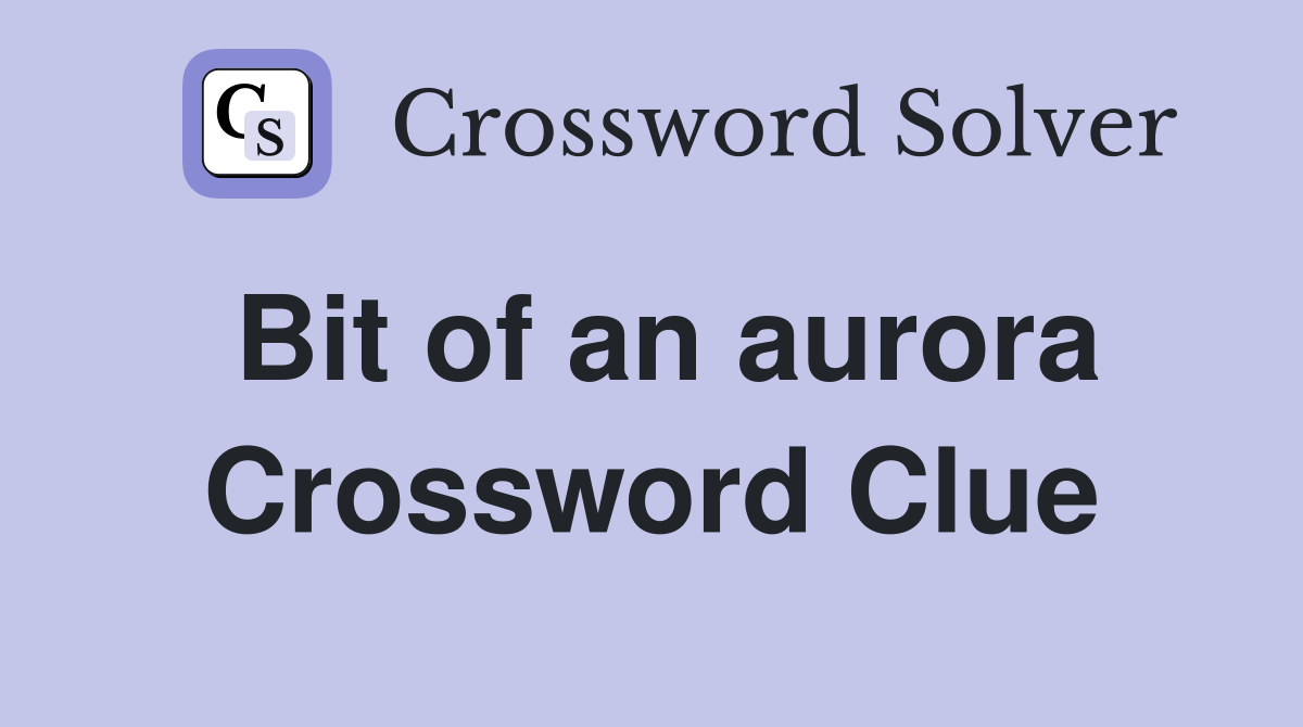 Bit of an aurora Crossword Clue