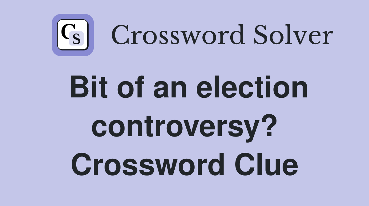 Bit of an election controversy? Crossword Clue