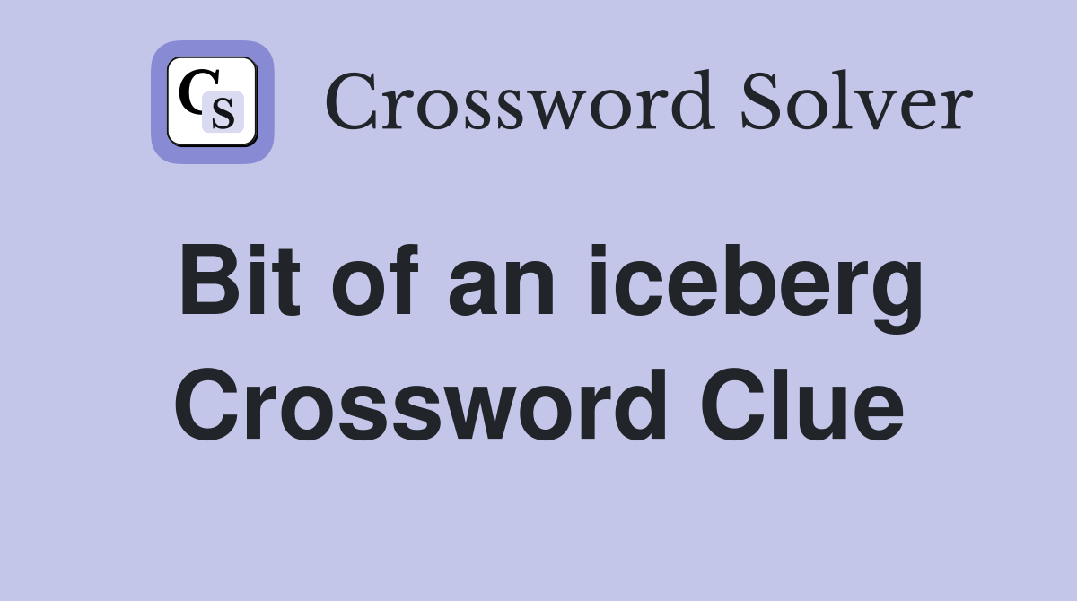 Bit of an iceberg Crossword Clue