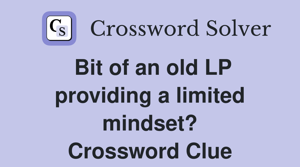 Bit of an old LP providing a limited mindset? Crossword Clue