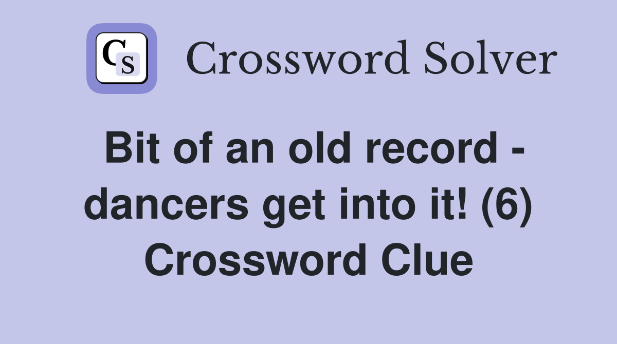 Bit of an old record - dancers get into it! (6) Crossword Clue