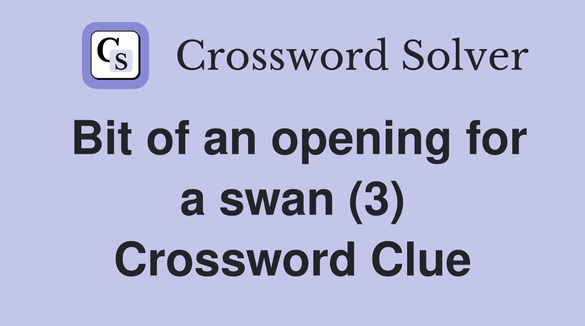 Bit of an opening for a swan (3) Crossword Clue