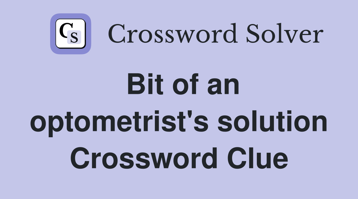 Bit of an optometrist's solution Crossword Clue