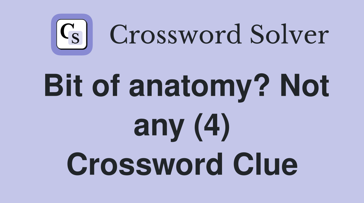Bit of anatomy? Not any (4) Crossword Clue