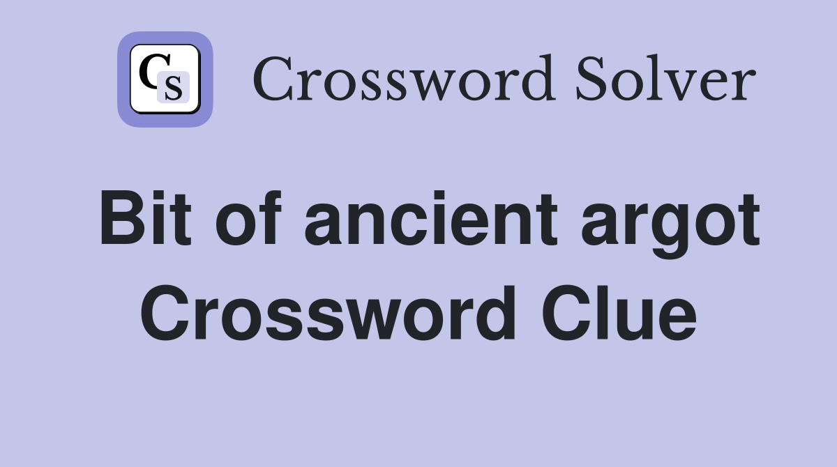 Bit of ancient argot Crossword Clue