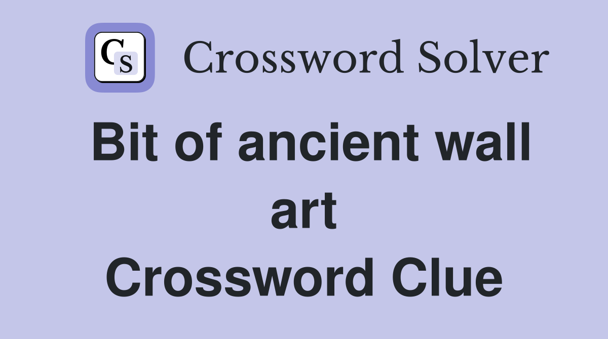 Bit of ancient wall art Crossword Clue