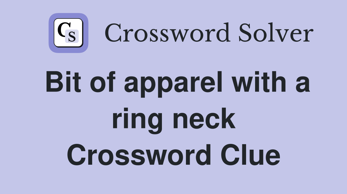 Bit of apparel with a ring neck Crossword Clue