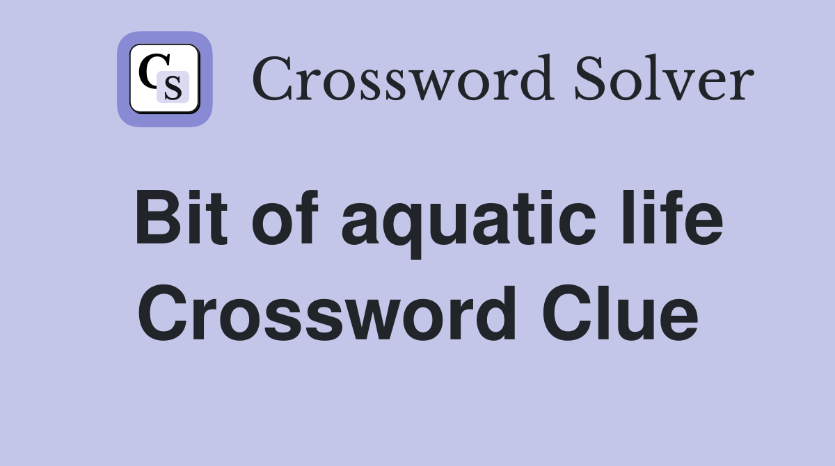 Bit of aquatic life Crossword Clue