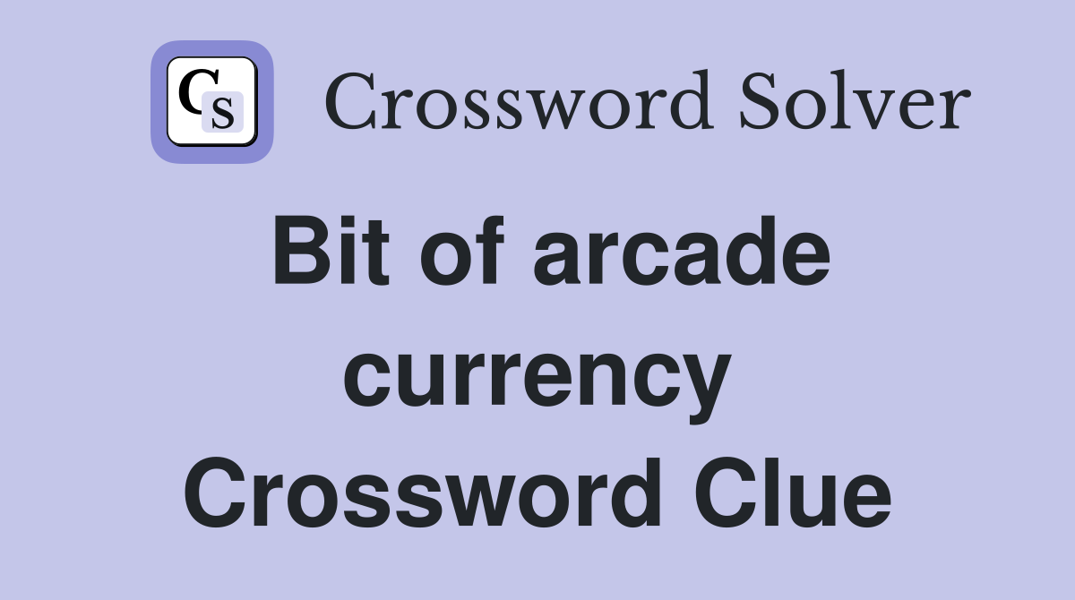 Bit of arcade currency Crossword Clue