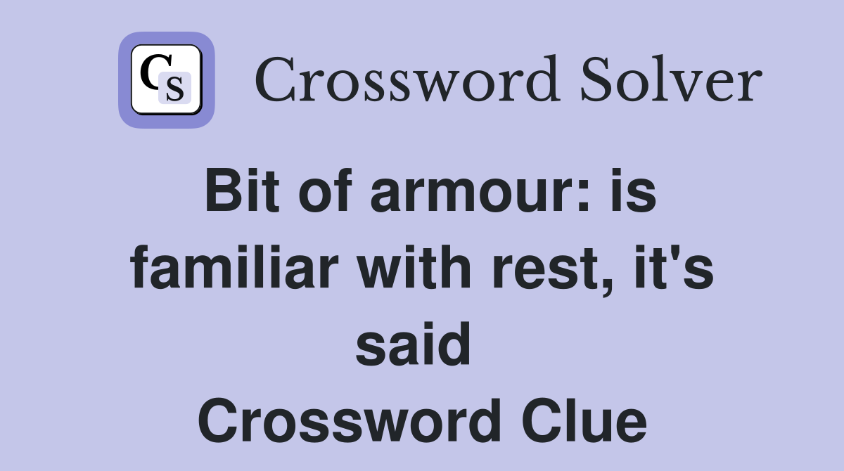 Bit of armour: is familiar with rest, it's said  Crossword Clue