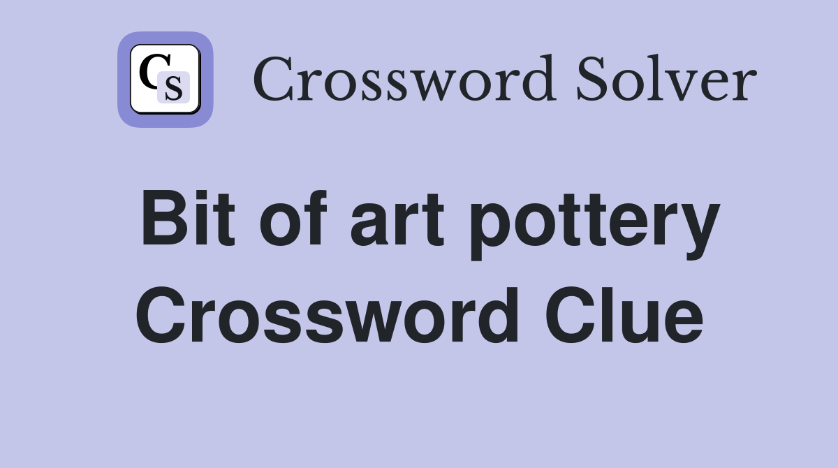 Bit of art pottery Crossword Clue
