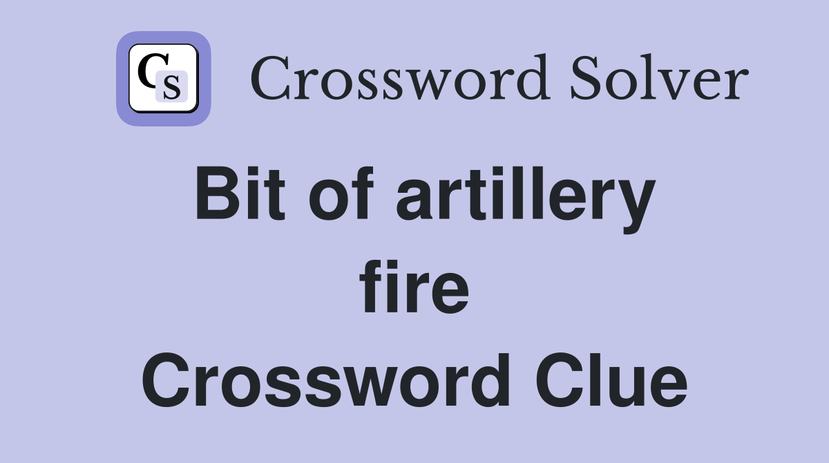 Bit of artillery fire Crossword Clue