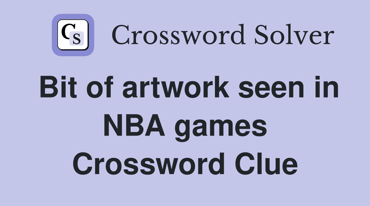 Bit of artwork seen in NBA games Crossword Clue
