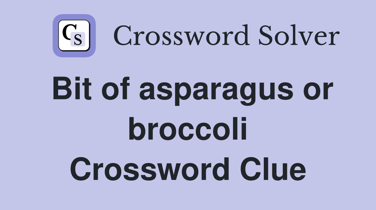 Bit of asparagus or broccoli Crossword Clue