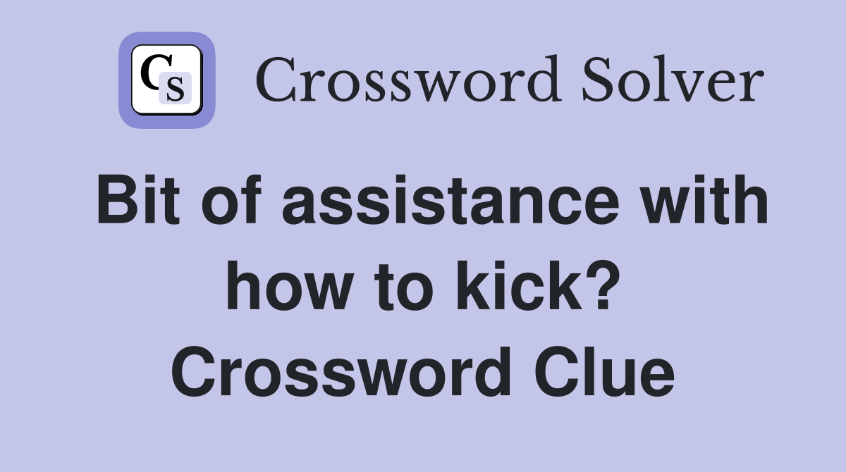 Bit of assistance with how to kick? Crossword Clue